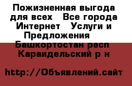 Пожизненная выгода для всех - Все города Интернет » Услуги и Предложения   . Башкортостан респ.,Караидельский р-н